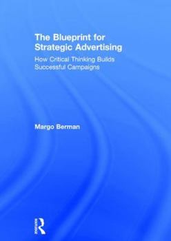 Hardcover The Blueprint for Strategic Advertising: How Critical Thinking Builds Successful Campaigns Book