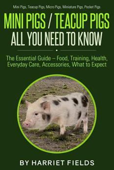 Paperback Mini Pigs / Teacup Pigs All You Need To Know: The Essential Guide - Food, Training, Health, Everyday Care, Accessories What to Expect Mini Pigs, Teacu Book