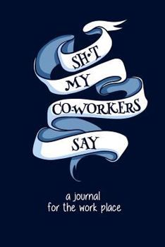 Paperback Sh*t My Co-Workers Say: A Funny Journal for the Work Place Book