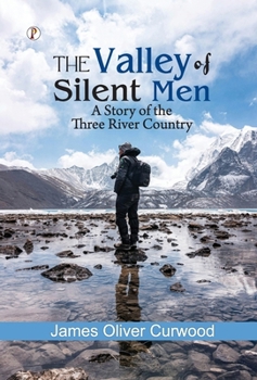 The Valley of Silent Men: A Story of the Three River Country