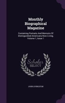 Hardcover Monthly Biographical Magazine: Containing Portraits And Memoirs Of Distinguished Americans Now Living, Volume 1, Issue 1 Book