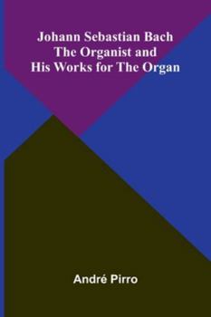 Paperback Johann Sebastian Bach: The Organist And His Works For The Organ Book