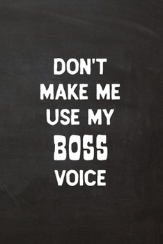 Don't Make Me Use My Boss Voice : Lined Journal Funny, Snarky, Sarcastic Gag Gift