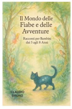 IL MONDO DELLE FIABE E DELLE AVVENTURE: Racconti per Bambini dai 5 agli 8 Anni Volume I