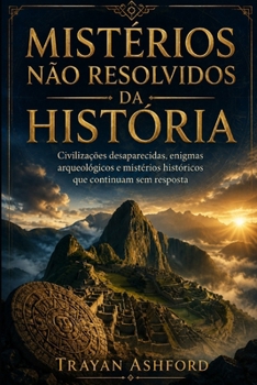 MISTÉRIOS NÃO RESOLVIDOS DA HISTÓRIA: Civilizações desaparecidas, enigmas arqueológicos e mistérios históricos que continuam sem resposta (História Oculta) (Portuguese Edition)