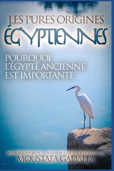 Paperback Les Pures Origines Égyptiennes: Pourquoi l'Égypte Ancienne est Importante [French] Book