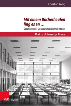 Hardcover Mit Einem Bucherhaufen Fing Es an ...: Geschichte Der Universitatsbibliothek Mainz [German] Book