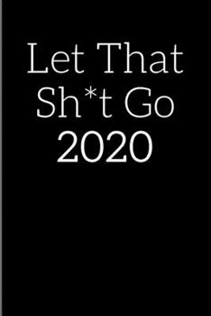 Paperback Let That Sh*t Go 2020: A Journal for Leaving Your Bullsh*t Behind and Creating a Happy Life (Zen as F*ck Journals) Book