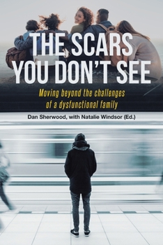 Paperback The Scars You Don't See: Moving Beyond the Challenges of a Dysfunctional Family Book
