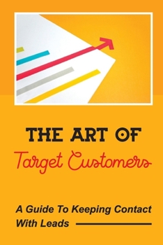 Paperback The Art Of Target Customers: A Guide To Keeping Contact With Leads: Customer Service Improvement Book