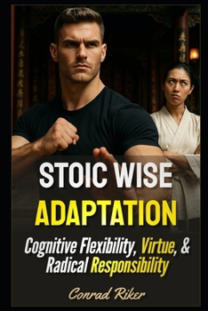 Stoic Wise Adaptation: Cognitive Flexibility, Virtue, & Radical Responsibility (Redpilled Wisdom (satire))