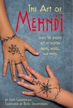 The Art of Mehndi: Learn the Ancient Art of Painting Hands, Ankles, and More