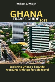 Paperback Ghana Travel Guide 2023: Exploring Ghana's beautiful treasures with tips for safe travel Book