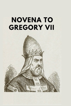 Paperback Novena to Gregory VII: Understanding the life, legacy, and power of St Gregory VII Book