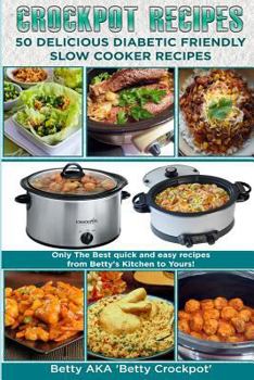 Paperback Crockpot Recipes - 50 Delicious Diabetic Friendly Slow Cooker Recipes: Only the Best Quick and Easy Recipes from Betty's Kitchen to Yours! Book