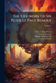 The Life-work Of Sir Peter Le Page Renouf, Volume 2