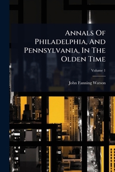 Paperback Annals Of Philadelphia, And Pennsylvania, In The Olden Time Book