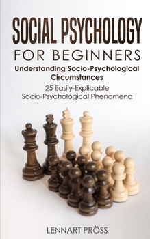 Paperback Social Psychology for Beginners: Understanding Socio- Psychological Circumstances - 25 Easily-Explicable Socio-Psychological Phenomena Book