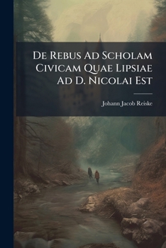 Paperback De Rebus Ad Scholam Civicam Quae Lipsiae Ad D. Nicolai Est: Pertinentibus Expositio ...... [Latin] Book