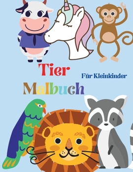 Tier-Malbuch, für Kleinkinder: für Jungen & Mädchen, kleine Kinder, Vorschule und Kindergarten, einfache und lustige pädagogische Ausmalbilder von Tieren, Alter 2-4, 4-8