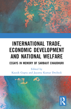 Hardcover International Trade, Economic Development and National Welfare: Essays in Memory of Sarbajit Chaudhuri Book