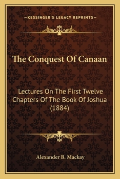 Paperback The Conquest Of Canaan: Lectures On The First Twelve Chapters Of The Book Of Joshua (1884) Book