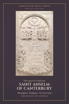 Monologium, Proslogium, and Cur Deus Homo: Three Treatises, with the Reply of Gaunilo and the Answer of Anselm (Sanctified Souls Heritage Editions: Saint Anselm of Canterbury)