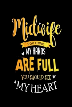 Midwife You Think My Hands are Full You Should See My Heart: Doula and Midwife Journal, Diary, Notebook or Gift