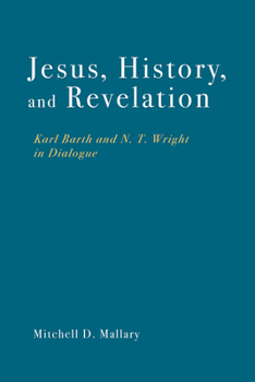Hardcover Jesus, History, and Revelation: Karl Barth and N. T. Wright in Dialogue Book