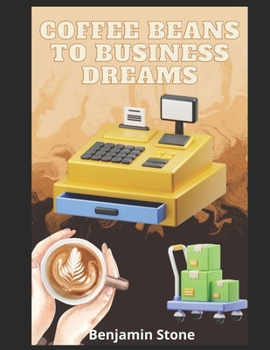 Paperback Coffee Beans to Business Dreams: A Comprehensive Guide to Launching Your Own Cafe Book