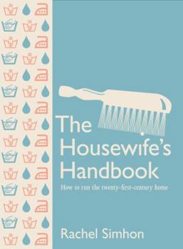 Hardcover The Housewife's Handbook: How to Run the Modern Home by Rachel Simhon (2007-10-01) Book