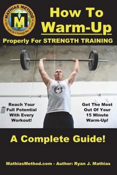 Paperback How to Warm-Up Properly for Strength Training: A Complete Guide to Unlocking Your Strength Before Every Workout! (Plans for Powerlifting, Bodybuilding Book