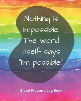 Paperback Blood Pressure Log Book/Nothing is impossible. The word itself says "I'm possible!": Health Monitor Tracking Blood Pressure, Weight, Heart Rate, Daily Book