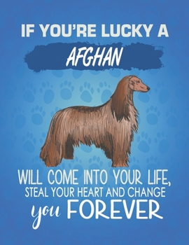 If You're Lucky A Afghan Will Come Into Your Life, Steal Your Heart And Change You Forever: Composition Notebook for Dog and Puppy Lovers