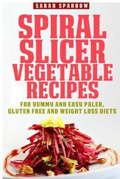 Paperback Spiral Slicer Vegetable Recipes: For Yummy and Easy Paleo, Gluten Free and Weight Loss Diets Book