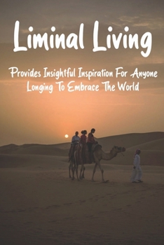 Paperback Liminal Living: Provides Insightful Inspiration For Anyone Longing To Embrace The World: Memoir Book