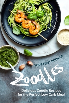 Paperback Your First Book of Zoodles: Delicious Zoodle Recipes for the Perfect Low Carb Meal Book