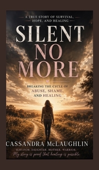 Silent No More: Silent No More Breaking the Cycle of Abuse, Shame, and Healing