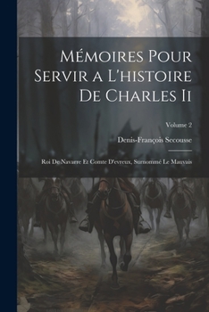 Paperback Mémoires Pour Servir a L'histoire De Charles Ii: Roi De Navarre Et Comte D'evreux, Surnommé Le Mauvais; Volume 2 [French] Book