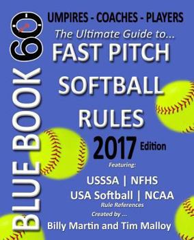 Paperback Bluebook 60 - Fastpitch Softball Rules - 2017: The Ultimate Guide to (NCAA - Nfhs - USA Softball / Asa - Usssa) Fast Pitch Softball Rules Book