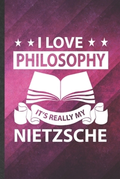 Paperback I Love Philosophy It's Really My Nietzsche: Funny Blank Lined Philosophy Notebook/ Journal, Graduation Appreciation Gratitude Thank You Souvenir Gag G Book