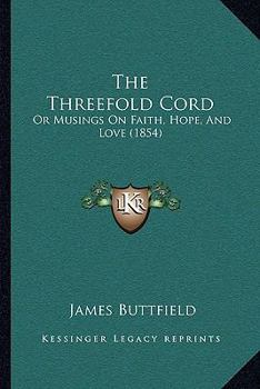 Paperback The Threefold Cord: Or Musings On Faith, Hope, And Love (1854) Book