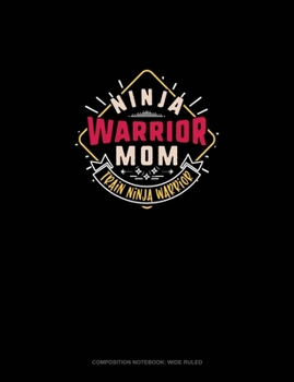 Ninja Warrior Mom Train Ninja Warrior: Composition Notebook: Wide Ruled