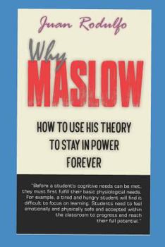 Why Maslow: How to Use His Theory to Stay in Power Forever