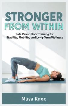 Stronger From Within: Safe Pelvic Floor Training for Stability, Mobility, and Long-Term Wellness
