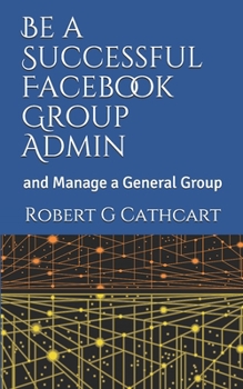 Paperback Be a Successful Facebook Group Admin: and Manage a General Group Book