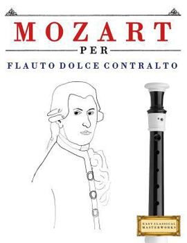 Paperback Mozart Per Flauto Dolce Contralto: 10 Pezzi Facili Per Flauto Dolce Contralto Libro Per Principianti [Italian] Book