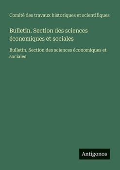 Bulletin. Section des sciences économiques et sociales: Bulletin. Section des sciences économiques et sociales (French Edition)