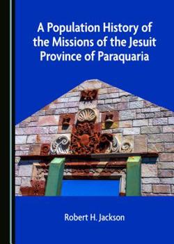 Hardcover A Population History of the Missions of the Jesuit Province of Paraquaria Book