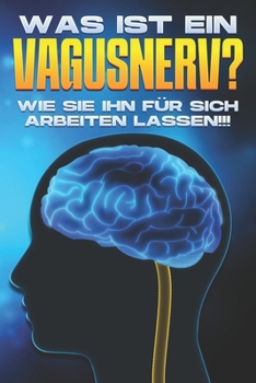Was ist ein Vagusnerv?: Wie Sie ihn für sich arbeiten lassen!! (German Edition)
